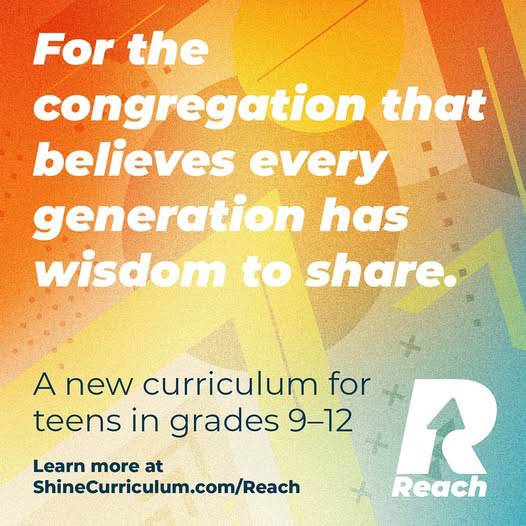 For the congregation that believes every generation has wisdom to share: Reach, a new curriculum for teens in grades 9-12