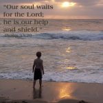 Our soul waits for the Lord; he is our help and shield