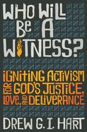 Who Will Be a Witness? Igniting Activism for God's Justice, Love, and Deliverance
