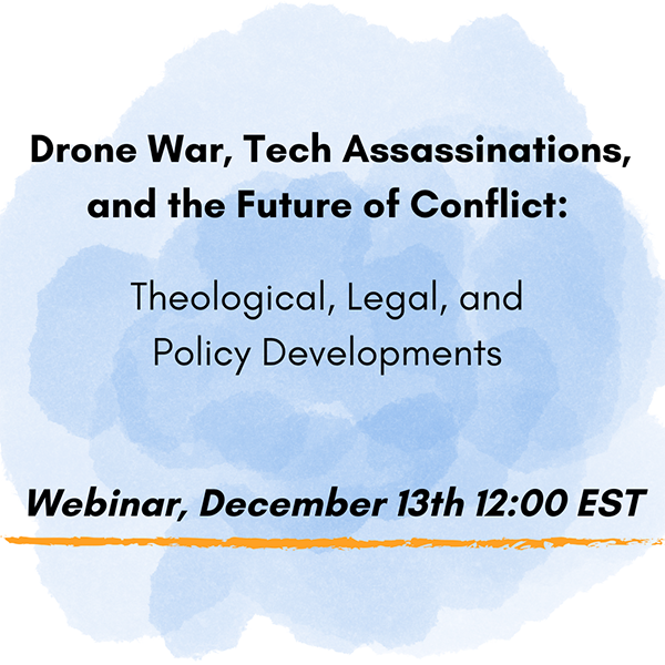 "Drone War, Tech Assassinations, and the Future of Conflict: Theological, Legal, and Policy Developments"