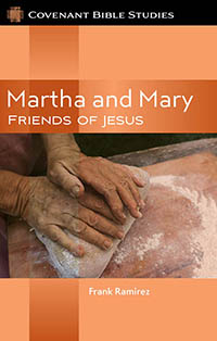 Martha and Mary: Friends of Jesus Covenant Bible Study by Frank Ramirez